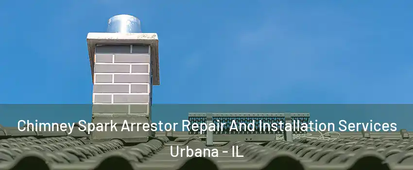  Chimney Spark Arrestor Repair And Installation Services Urbana - IL