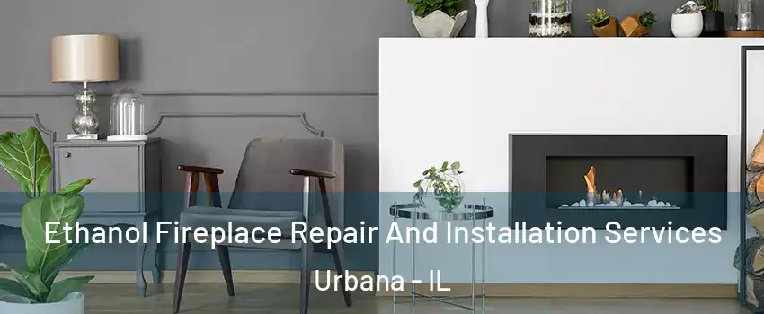  Ethanol Fireplace Repair And Installation Services Urbana - IL