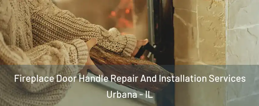  Fireplace Door Handle Repair And Installation Services Urbana - IL
