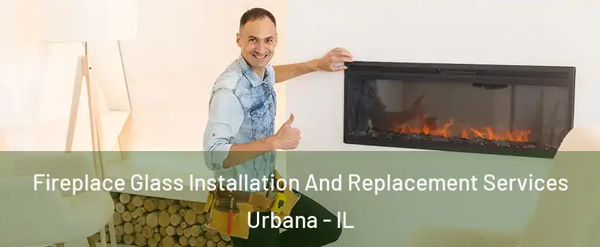  Fireplace Glass Installation And Replacement Services Urbana - IL
