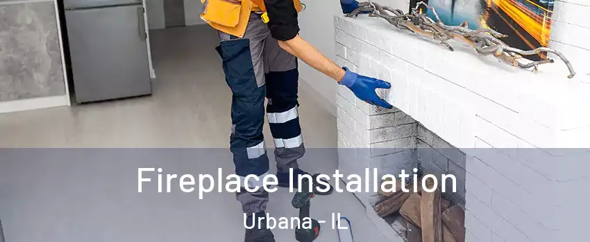  Fireplace Installation Urbana - IL