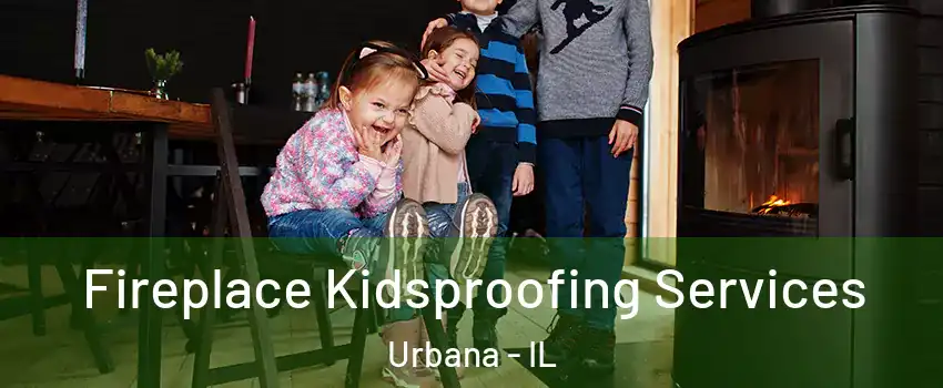  Fireplace Kidsproofing Services Urbana - IL
