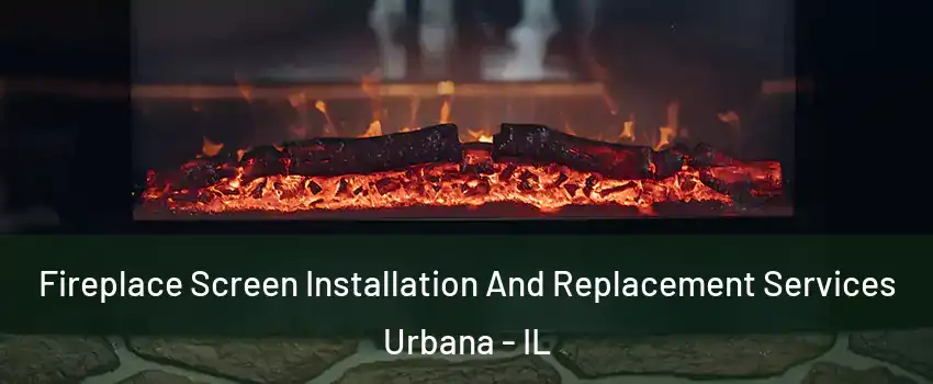  Fireplace Screen Installation And Replacement Services Urbana - IL