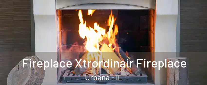  Fireplace Xtrordinair Fireplace Urbana - IL