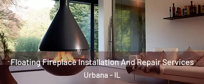 Floating Fireplace Installation And Repair Services Urbana - IL