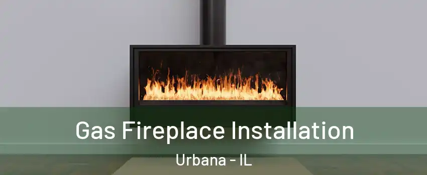 Gas Fireplace Installation Urbana - IL