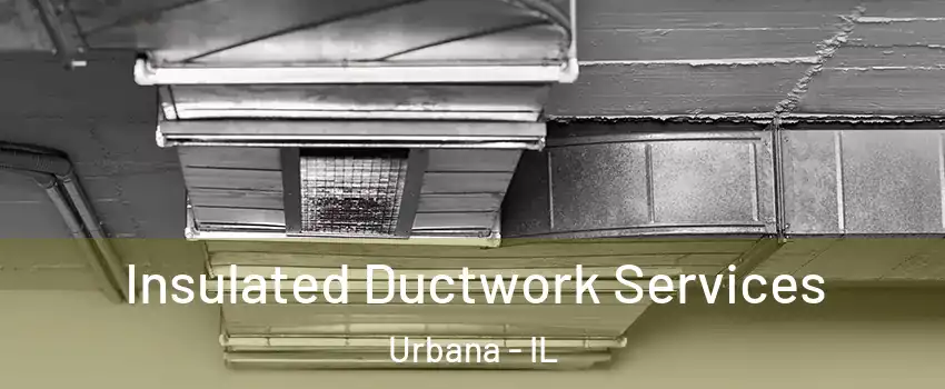  Insulated Ductwork Services Urbana - IL