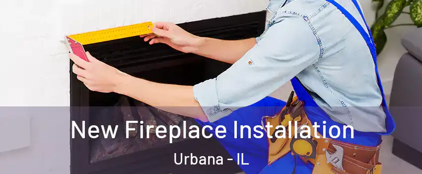  New Fireplace Installation Urbana - IL