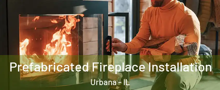  Prefabricated Fireplace Installation Urbana - IL