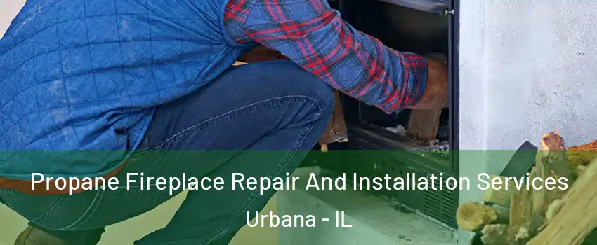  Propane Fireplace Repair And Installation Services Urbana - IL