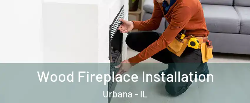  Wood Fireplace Installation Urbana - IL